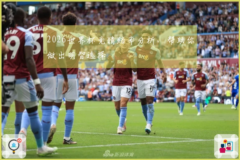 2026世界杯竞猜赔率分析，帮助你做出明智选择
