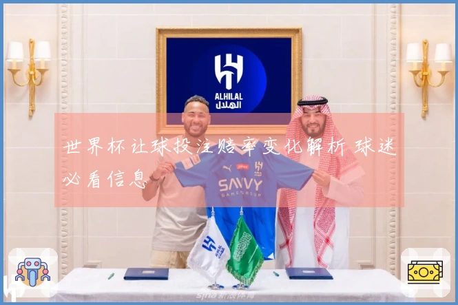 世界杯让球投注赔率变化解析 球迷必看信息